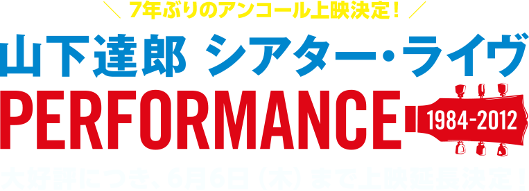 大好評につき、6月6日（木）まで上映延長決定！「山下達郎 シアター・ライヴ PERFORMANCE 1984-2012」